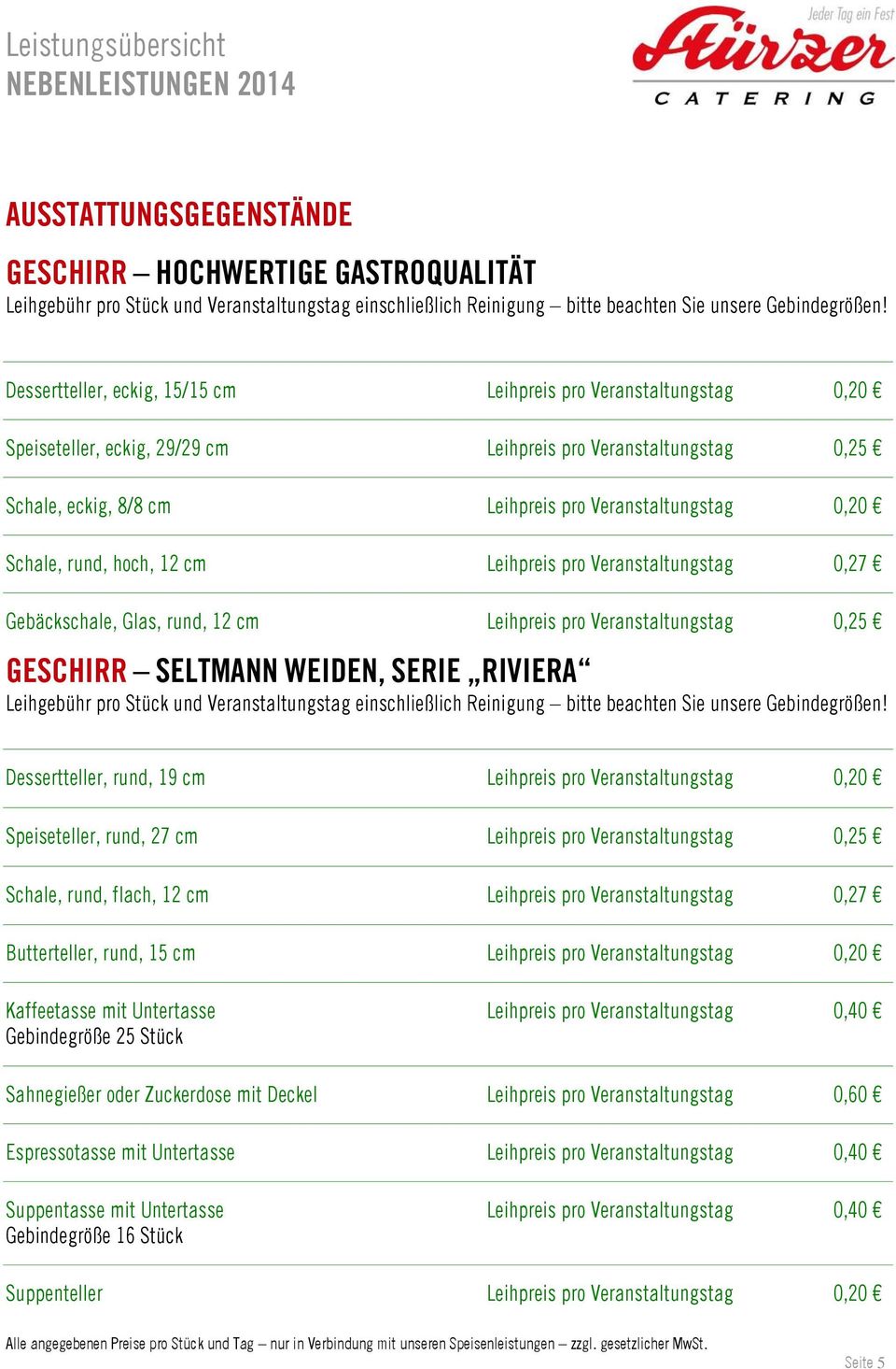 Schale, rund, hoch, 12 cm Leihpreis pro Veranstaltungstag 0,27 Gebäckschale, Glas, rund, 12 cm Leihpreis pro Veranstaltungstag 0,25 GESCHIRR SELTMANN WEIDEN, SERIE RIVIERA Leihgebühr pro Stück und