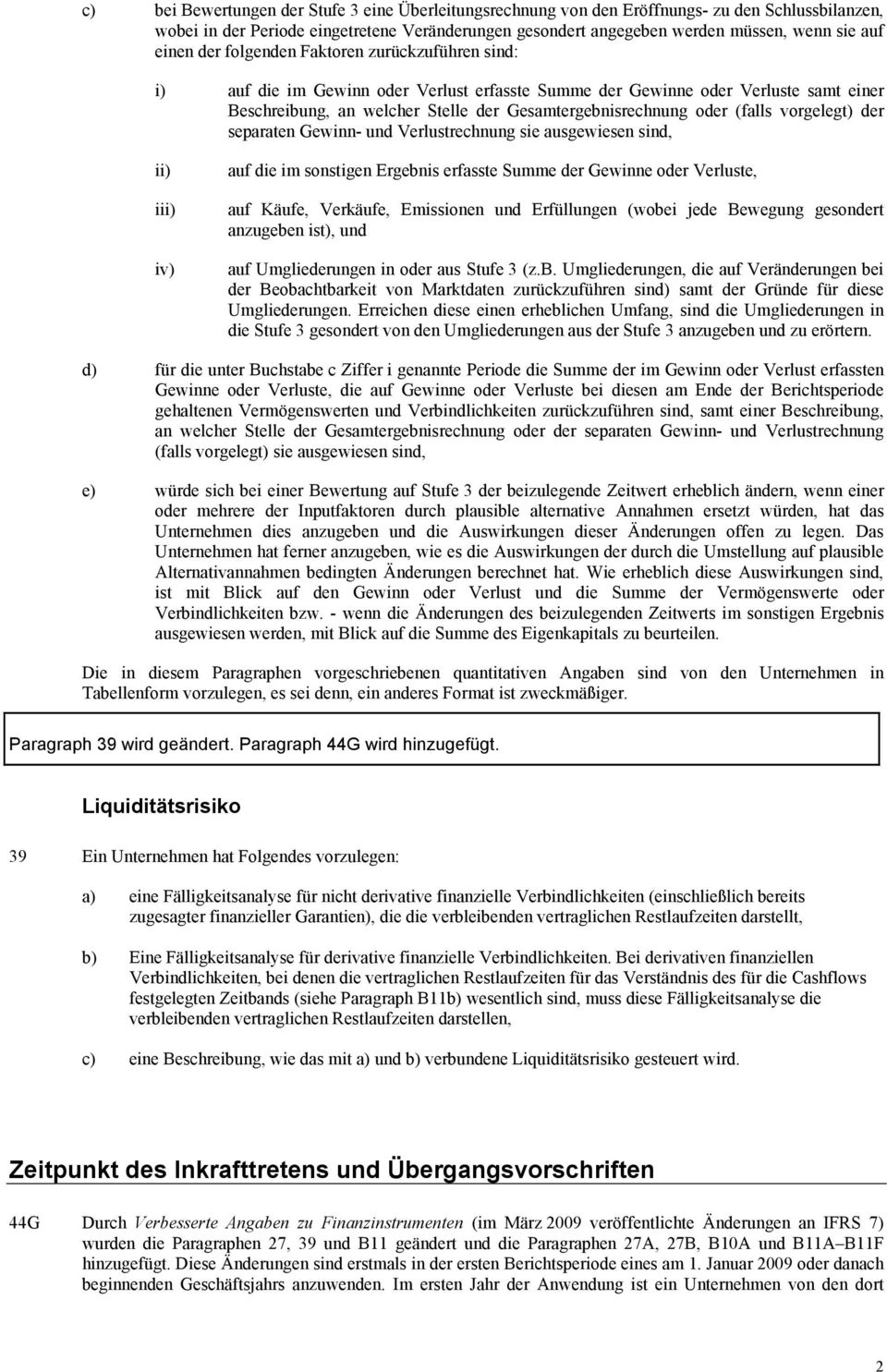 (falls vorgelegt) der separaten Gewinn- und Verlustrechnung sie ausgewiesen sind, ii) iii) iv) auf die im sonstigen Ergebnis erfasste Summe der Gewinne oder Verluste, auf Käufe, Verkäufe, Emissionen