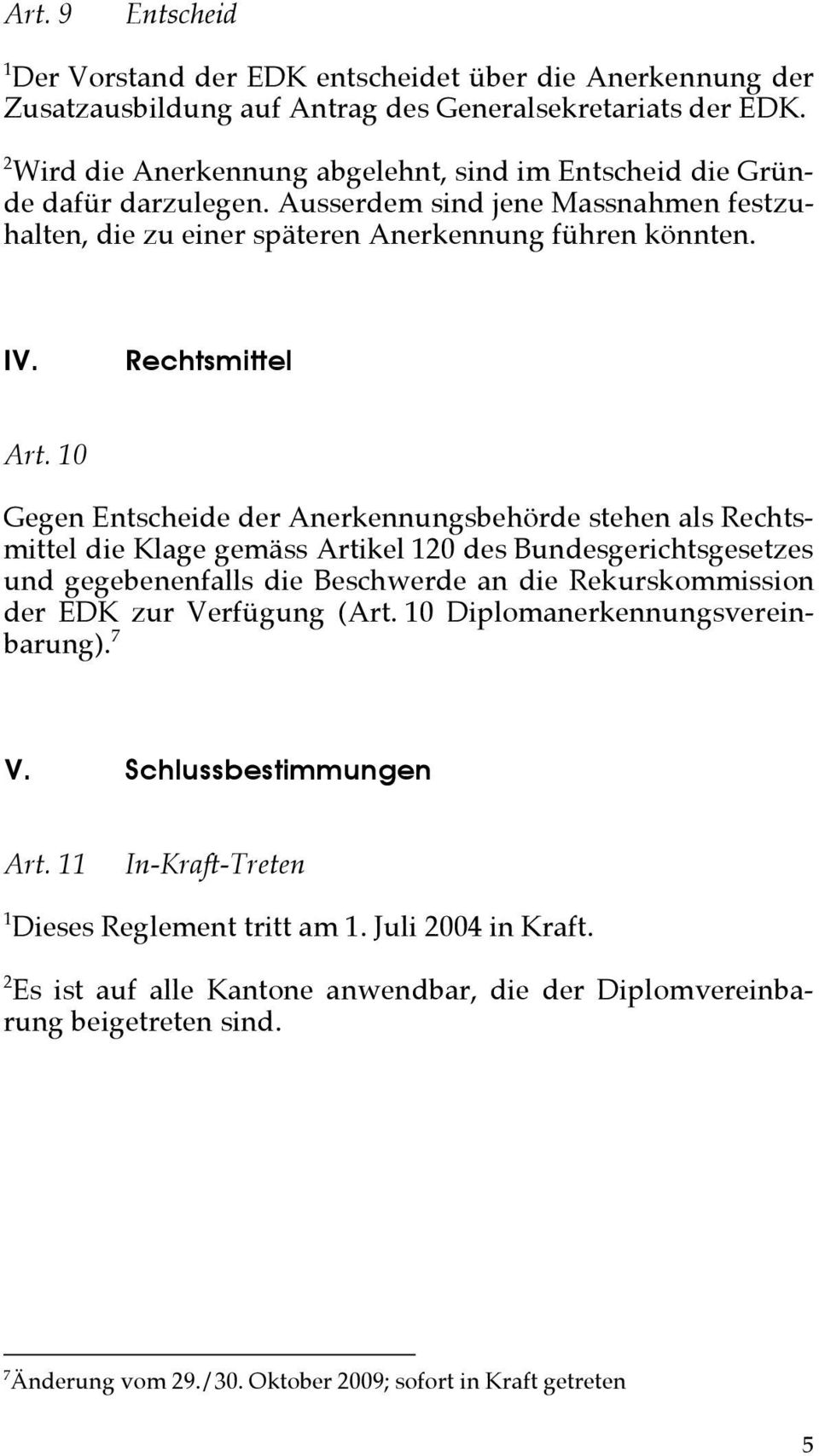 10 Gegen Entscheide der Anerkennungsbehörde stehen als Rechtsmittel die Klage gemäss Artikel 120 des Bundesgerichtsgesetzes und gegebenenfalls die Beschwerde an die Rekurskommission der EDK zur