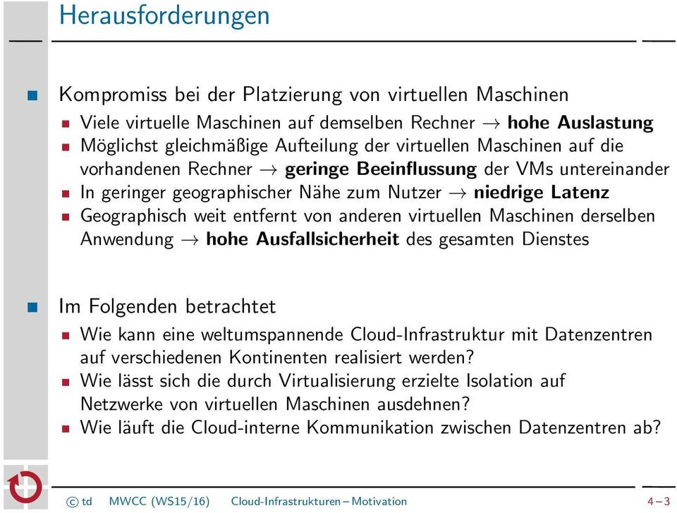 derselben Anwendung hohe Ausfallsicherheit des gesamten Dienstes Im Folgenden betrachtet Wie kann eine weltumspannende Cloud-Infrastruktur mit Datenzentren auf verschiedenen Kontinenten realisiert