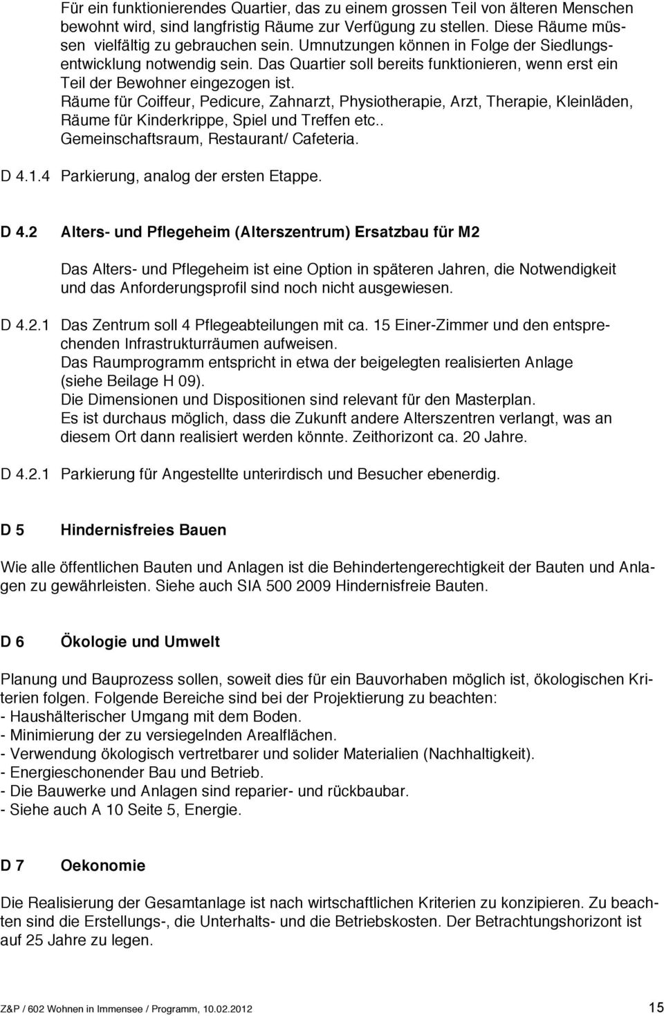 Räume für Coiffeur, Pedicure, Zahnarzt, Physiotherapie, Arzt, Therapie, Kleinläden, Räume für Kinderkrippe, Spiel und Treffen etc.. Gemeinschaftsraum, Restaurant/ Cafeteria. D 4.1.