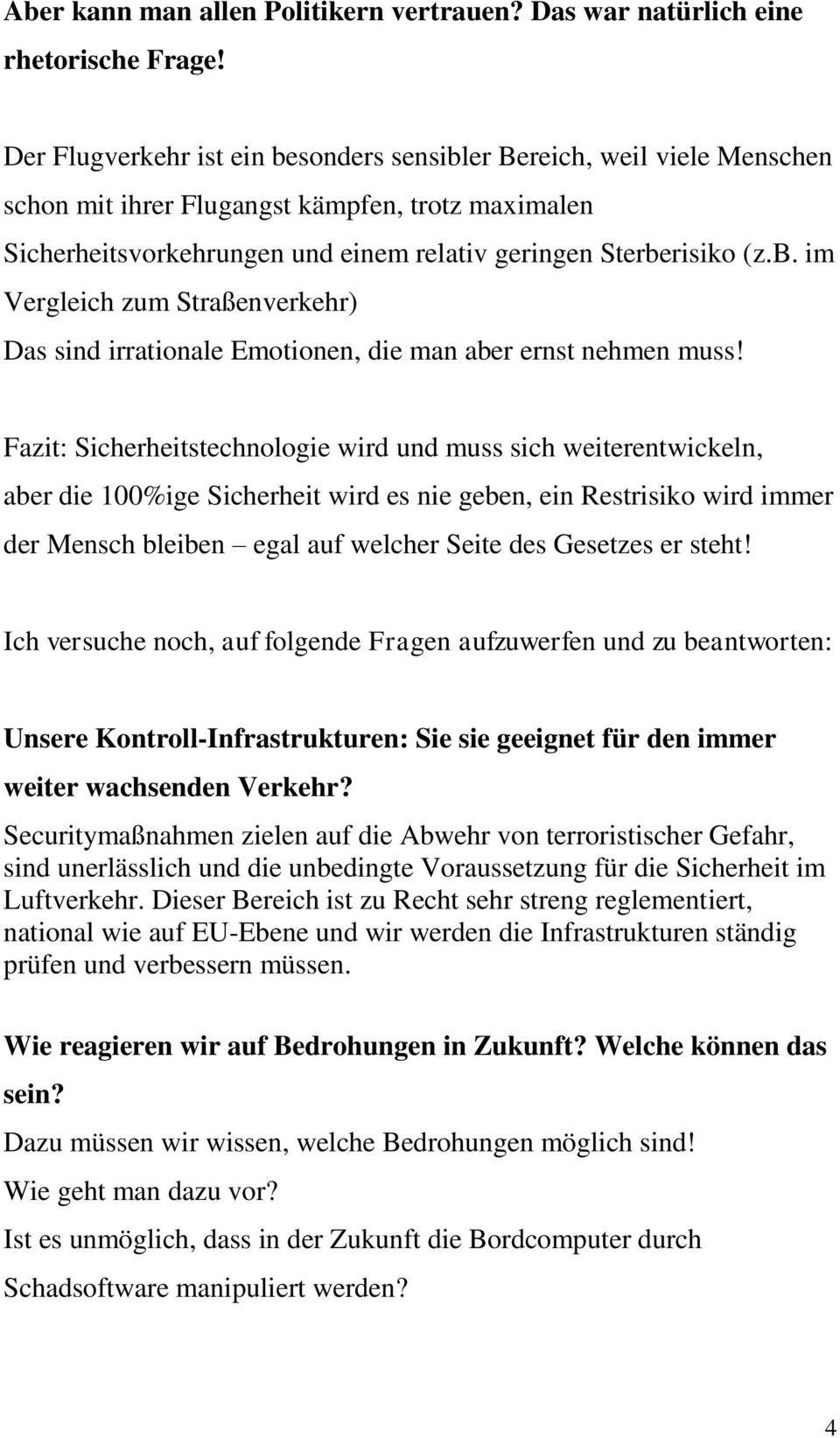 Fazit: Sicherheitstechnologie wird und muss sich weiterentwickeln, aber die 100%ige Sicherheit wird es nie geben, ein Restrisiko wird immer der Mensch bleiben egal auf welcher Seite des Gesetzes er