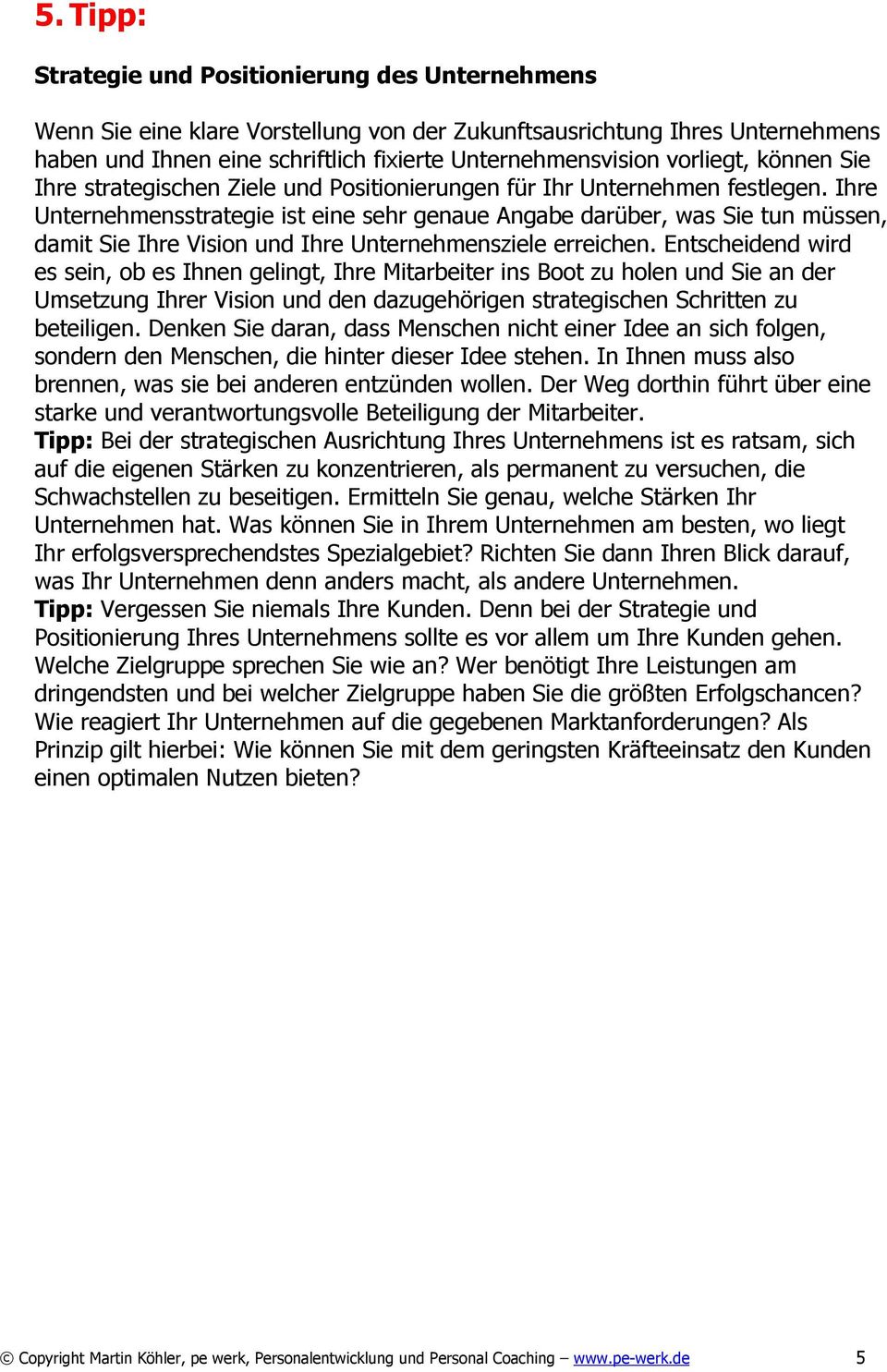 Ihre Unternehmensstrategie ist eine sehr genaue Angabe darüber, was Sie tun müssen, damit Sie Ihre Vision und Ihre Unternehmensziele erreichen.