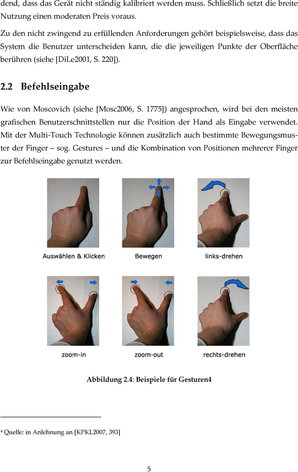 220]). 2.2 Befehlseingabe Wie von Moscovich (siehe [Mosc2006, S. 1775]) angesprochen, wird bei den meisten grafischen Benutzerschnittstellen nur die Position der Hand als Eingabe verwendet.