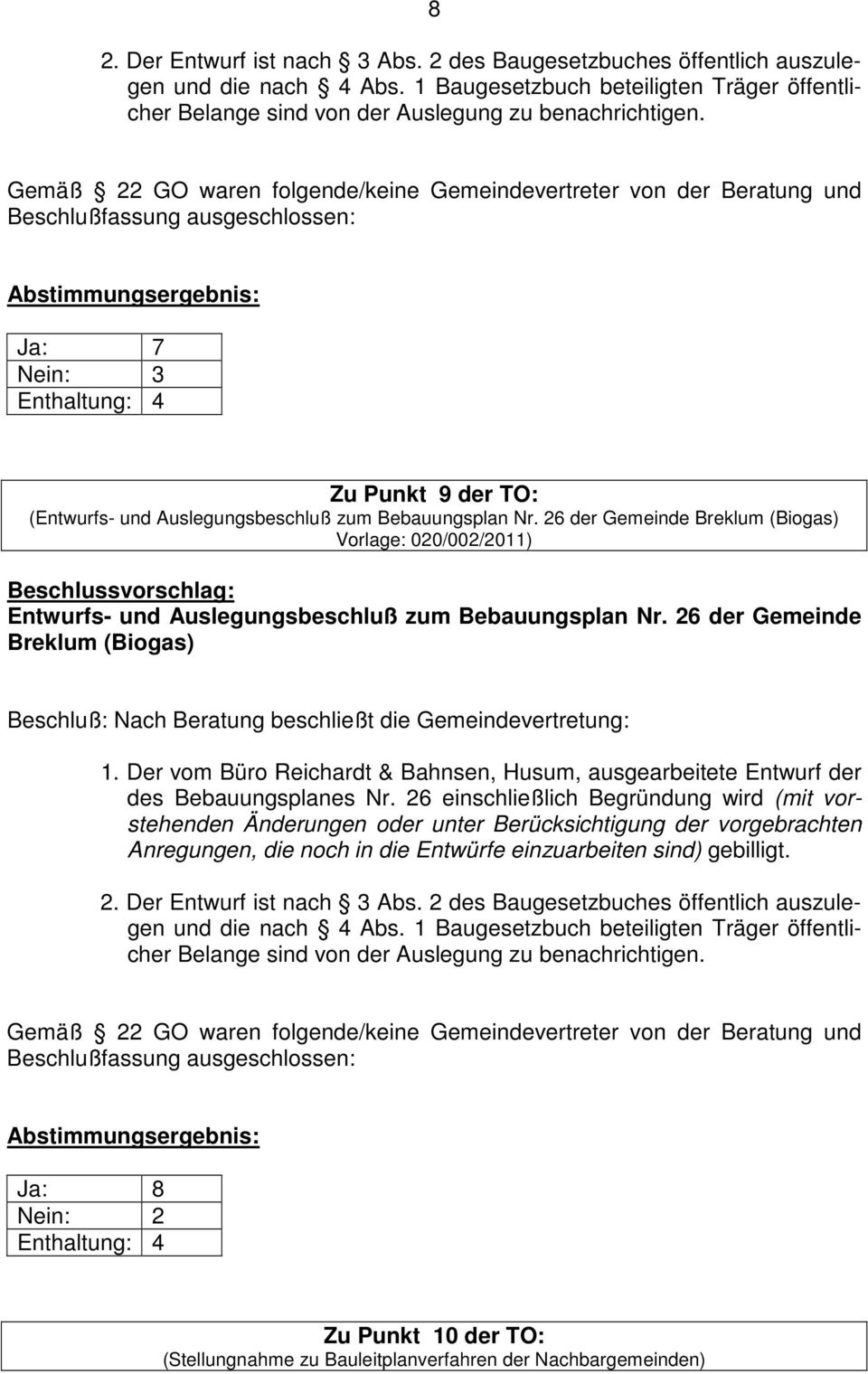 Auslegungsbeschluß zum Bebauungsplan Nr. 26 der Gemeinde Breklum (Biogas) Vorlage: 020/002/2011) Beschlussvorschlag: Entwurfs- und Auslegungsbeschluß zum Bebauungsplan Nr.