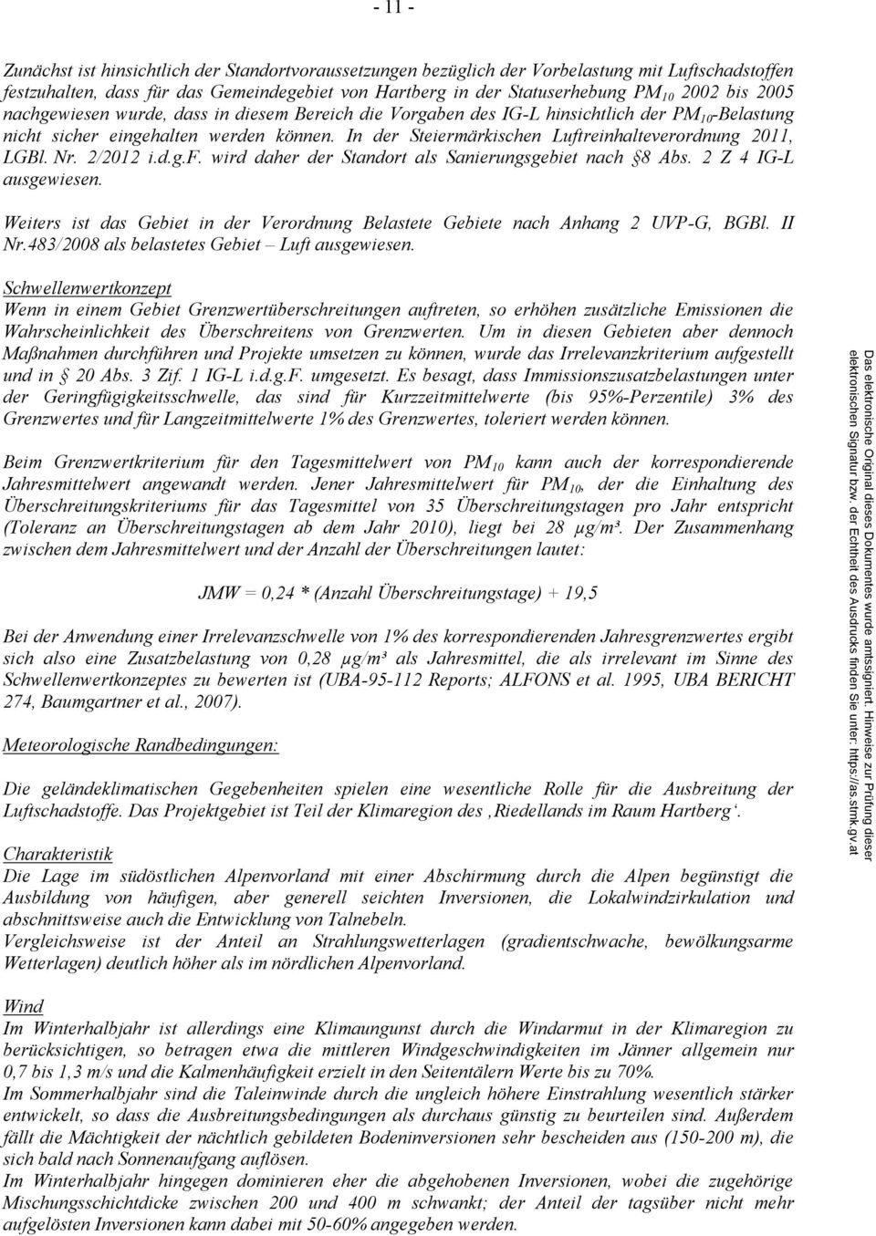 In der Steiermärkischen Luftreinhalteverordnung 2011, LGBl. Nr. 2/2012 i.d.g.f. wird daher der Standort als Sanierungsgebiet nach 8 Abs. 2 Z 4 IG-L ausgewiesen.