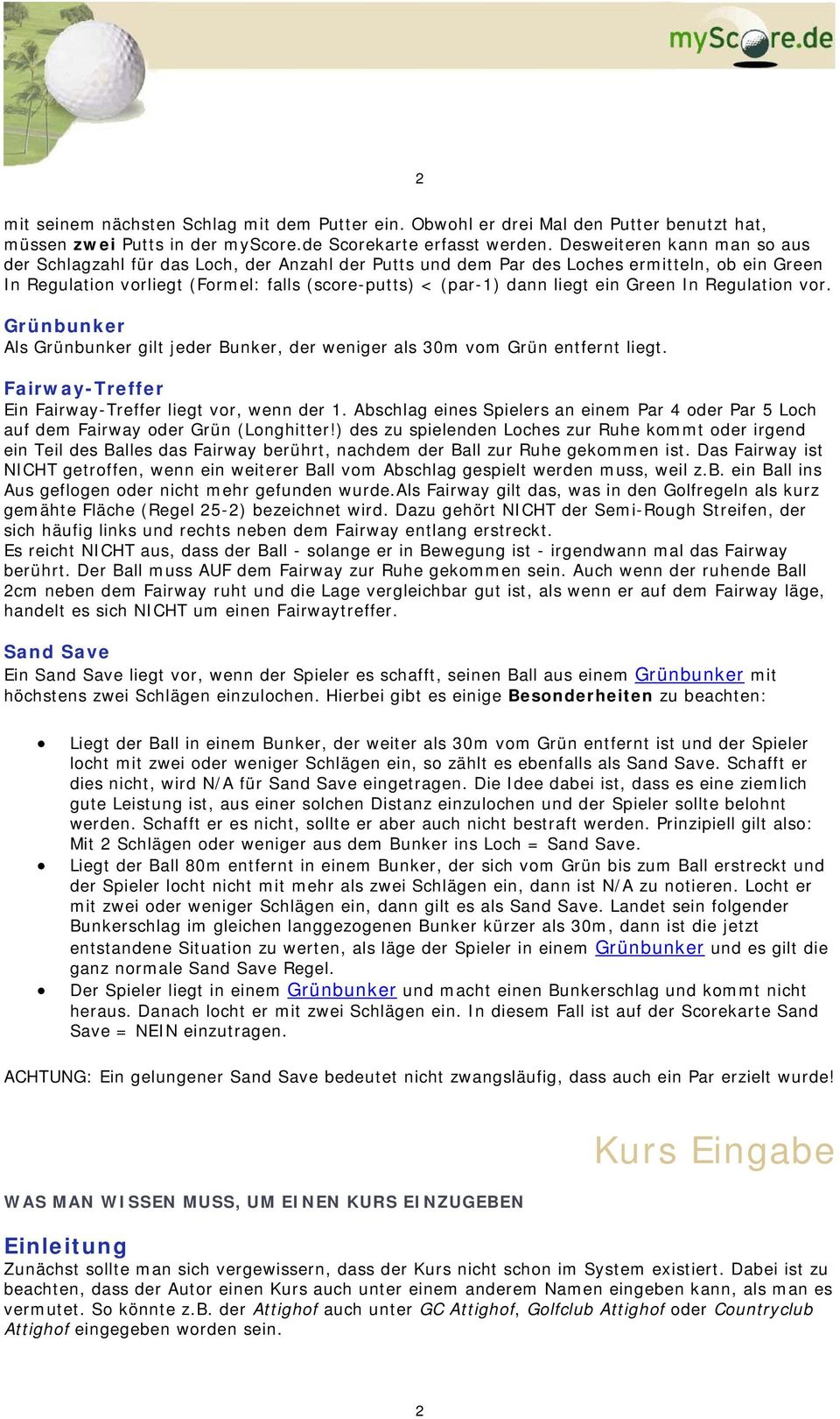 ein Green In Regulation vor. Grünbunker Als Grünbunker gilt jeder Bunker, der weniger als 30m vom Grün entfernt liegt. Fairway-Treffer Ein Fairway-Treffer liegt vor, wenn der 1.