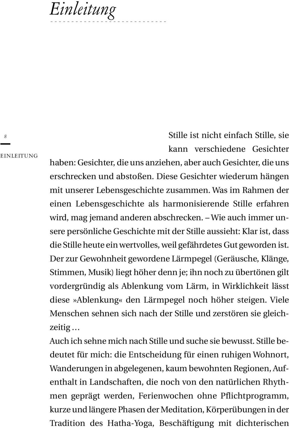 Wie auch immer unsere persönliche Geschichte mit der Stille aussieht: Klar ist, dass die Stille heute ein wertvolles, weil gefährdetes Gut geworden ist.