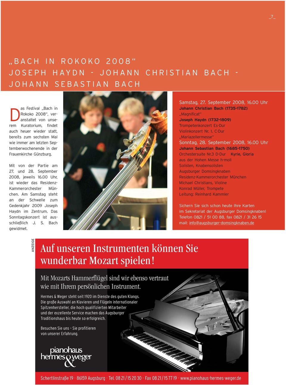 00 Uhr, ist wieder das Residenz- Kammerorchester München. Am Samstag steht an der Schwelle zum Gedenkjahr 2009 Joseph Haydn im Zentrum. Das Sonntagskonzert ist ausschließlich J. S. Bach gewidmet.
