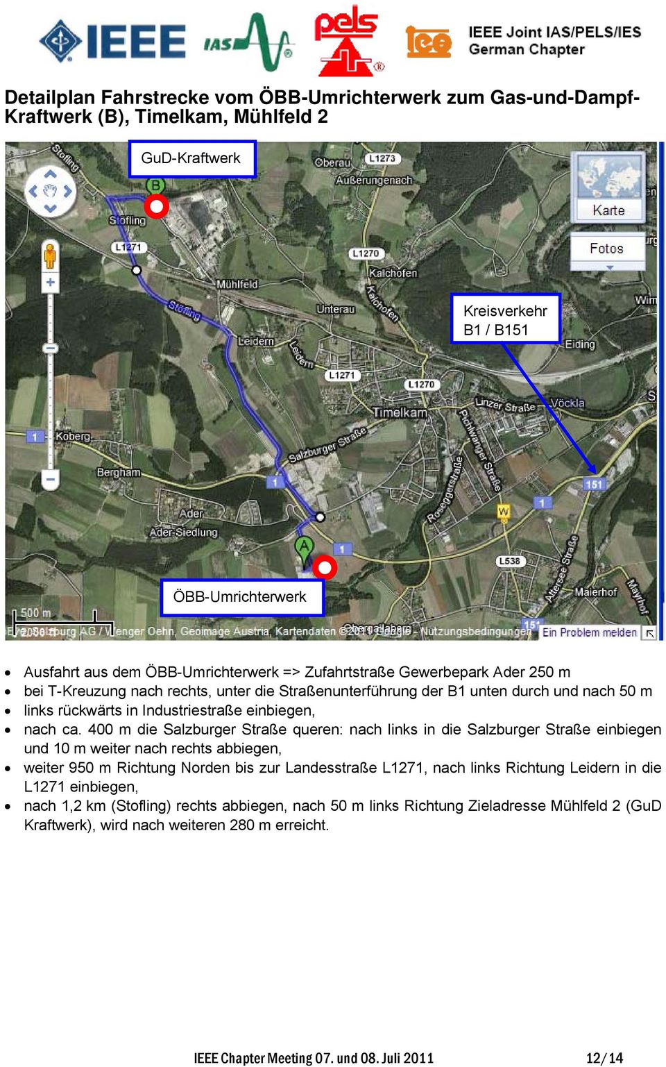 400 m die Salzburger Straße queren: nach links in die Salzburger Straße einbiegen und 10 m weiter nach rechts abbiegen, weiter 950 m Richtung Norden bis zur Landesstraße L1271, nach links Richtung