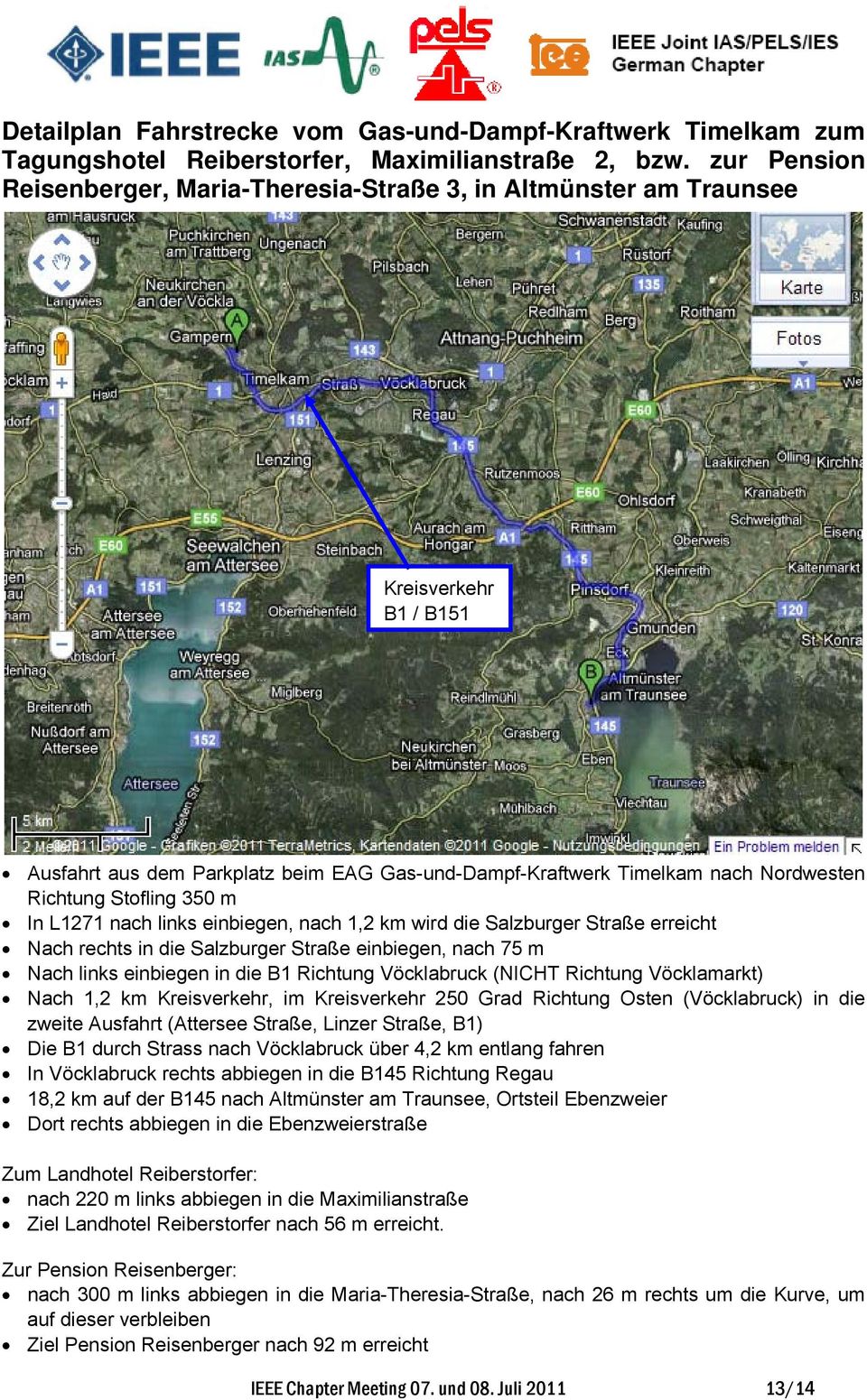 Stofling 350 m In L1271 nach links einbiegen, nach 1,2 km wird die Salzburger Straße erreicht Nach rechts in die Salzburger Straße einbiegen, nach 75 m Nach links einbiegen in die B1 Richtung