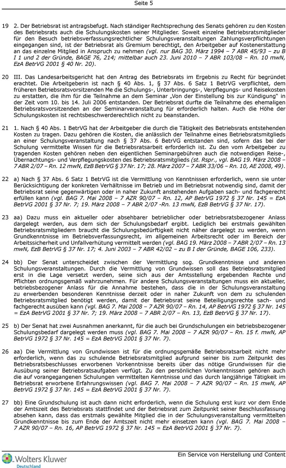 Arbeitgeber auf Kostenerstattung an das einzelne Mitglied in Anspruch zu nehmen (vgl. nur BAG 30. März 1994 7 ABR 45/93 zu B I 1 und 2 der Gründe, BAGE 76, 214; mittelbar auch 23.