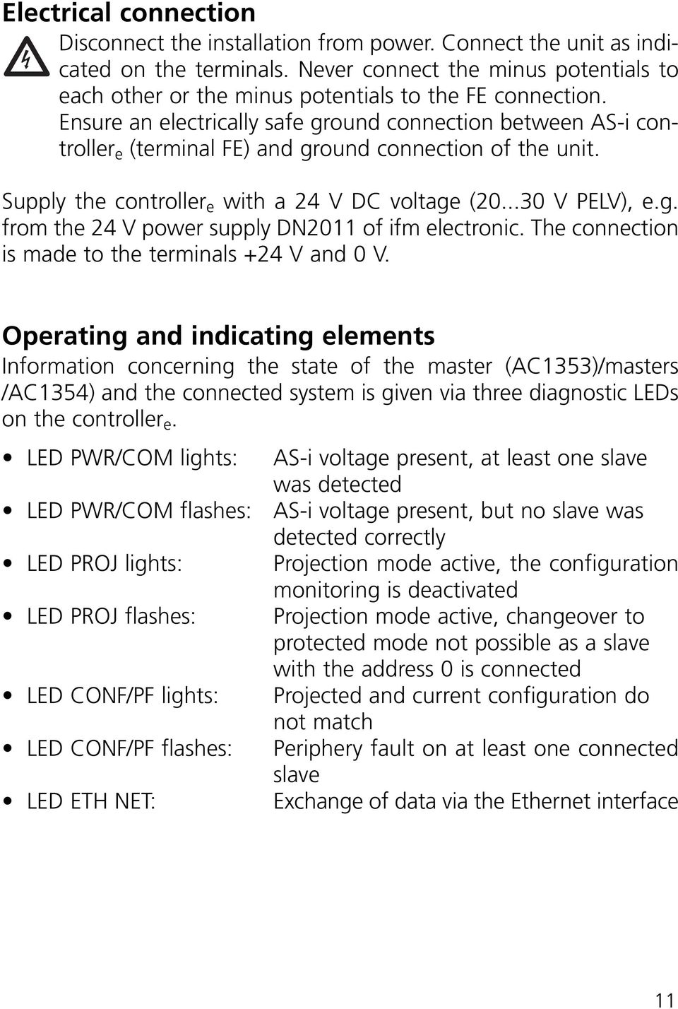 Ensure an electrically safe ground connection between AS-i controller e (terminal FE) and ground connection of the unit. Supply the controller e with a 24 V C voltage (20...30 V PELV), e.g. from the 24 V power supply N2011 of ifm electronic.