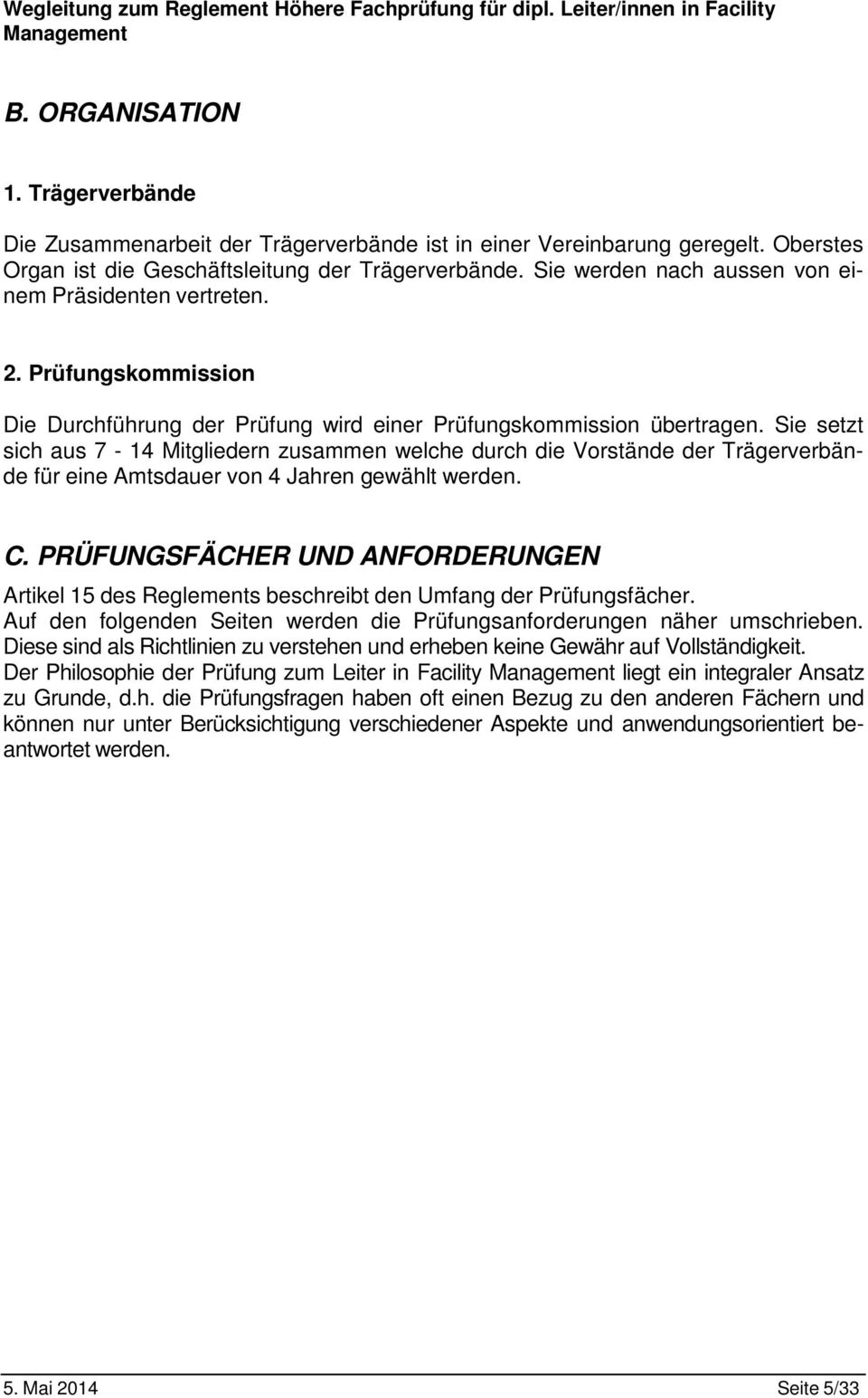 Sie setzt sich aus 7-14 Mitgliedern zusammen welche durch die Vorstände der Trägerverbände für eine Amtsdauer von 4 Jahren gewählt werden. C.