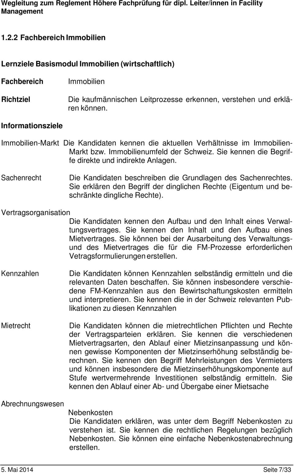 Sachenrecht Die Kandidaten beschreiben die Grundlagen des Sachenrechtes. Sie erklären den Begriff der dinglichen Rechte (Eigentum und beschränkte dingliche Rechte).