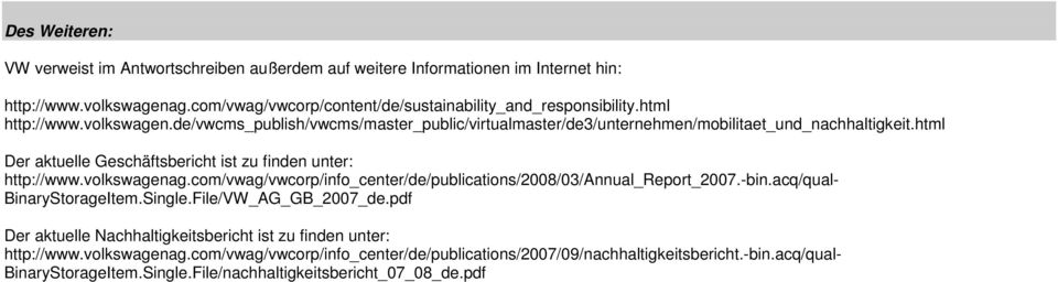 html Der aktuelle Geschäftsbericht ist zu finden unter: http://www.volkswagenag.com/vwag/vwcorp/info_center/de/publications/2008/03/annual_report_2007.-bin.acq/qual- BinaryStorageItem.