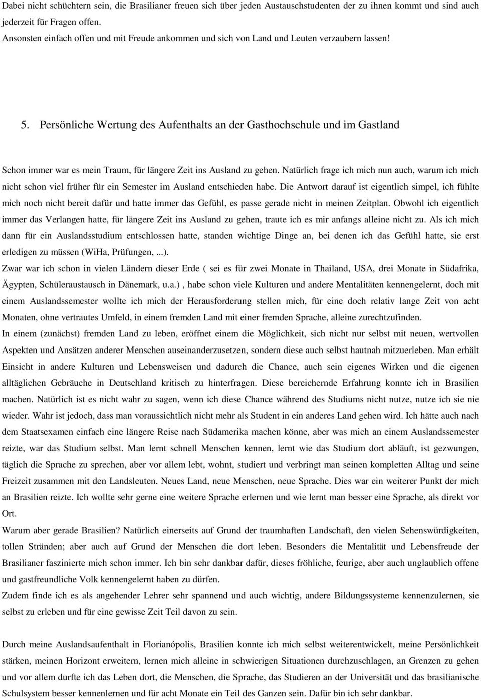 Persönliche Wertung des Aufenthalts an der Gasthochschule und im Gastland Schon immer war es mein Traum, für längere Zeit ins Ausland zu gehen.