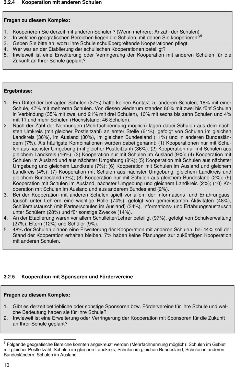 Wer war an der Etablierung der schulischen Kooperationen beteiligt? 5. Inwieweit ist eine Erweiterung oder Verringerung der Kooperation mit anderen Schulen für die Zukunft an Ihrer Schule geplant?