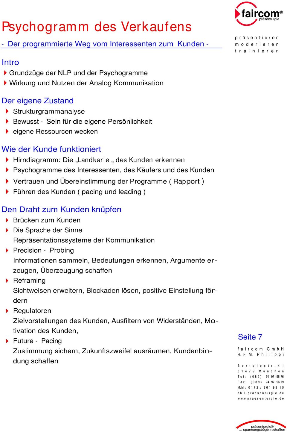 des Käufers und des Kunden Vertrauen und Übereinstimmung der Programme ( Rapport ) Führen des Kunden ( pacing und leading ) Den Draht zum Kunden knüpfen Brücken zum Kunden Die Sprache der Sinne