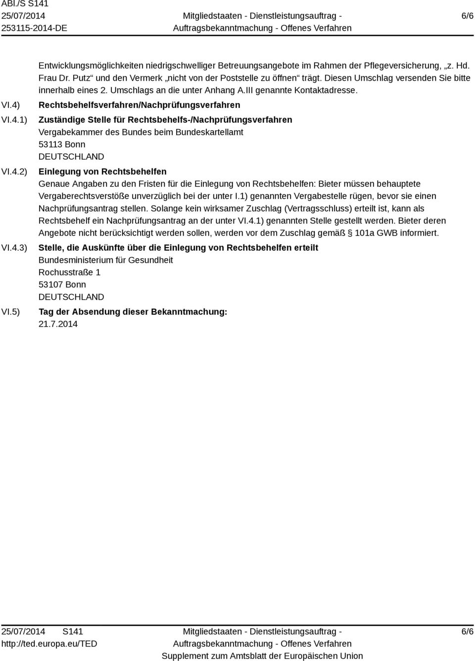 Rechtsbehelfsverfahren/Nachprüfungsverfahren Zuständige Stelle für Rechtsbehelfs-/Nachprüfungsverfahren Vergabekammer des Bundes beim Bundeskartellamt 53113 Bonn Einlegung von Rechtsbehelfen Genaue