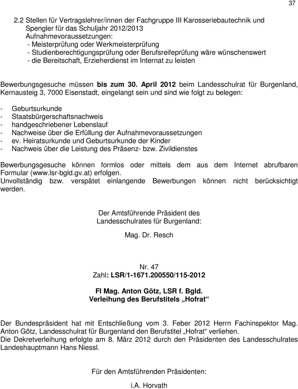 April 2012 beim Landesschulrat für Burgenland, Kernausteig 3, 7000 Eisenstadt, eingelangt sein und sind wie folgt zu belegen: - Geburtsurkunde - Staatsbürgerschaftsnachweis - handgeschriebener