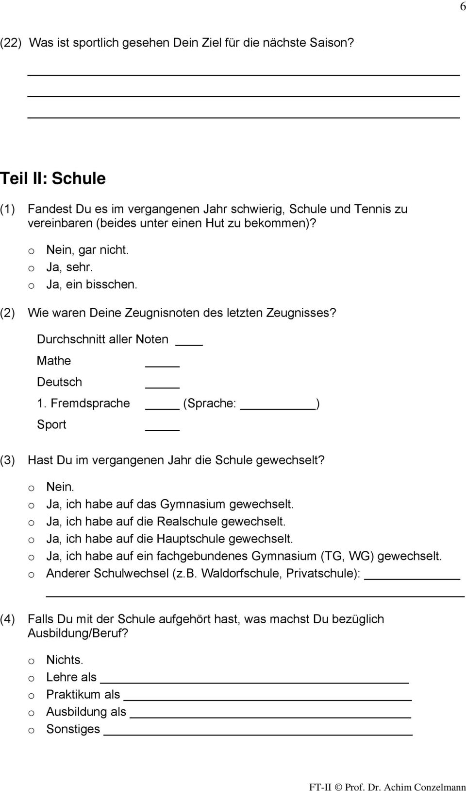 (2) Wie waren Deine Zeugnisnoten des letzten Zeugnisses? Durchschnitt aller Noten Mathe Deutsch 1. Fremdsprache (Sprache: ) Sport (3) Hast Du im vergangenen Jahr die Schule gewechselt?