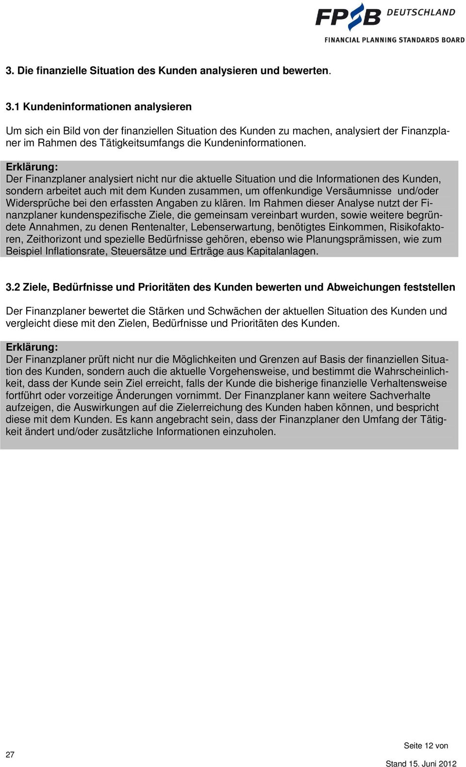 Der Finanzplaner analysiert nicht nur die aktuelle Situation und die Informationen des Kunden, sondern arbeitet auch mit dem Kunden zusammen, um offenkundige Versäumnisse und/oder Widersprüche bei