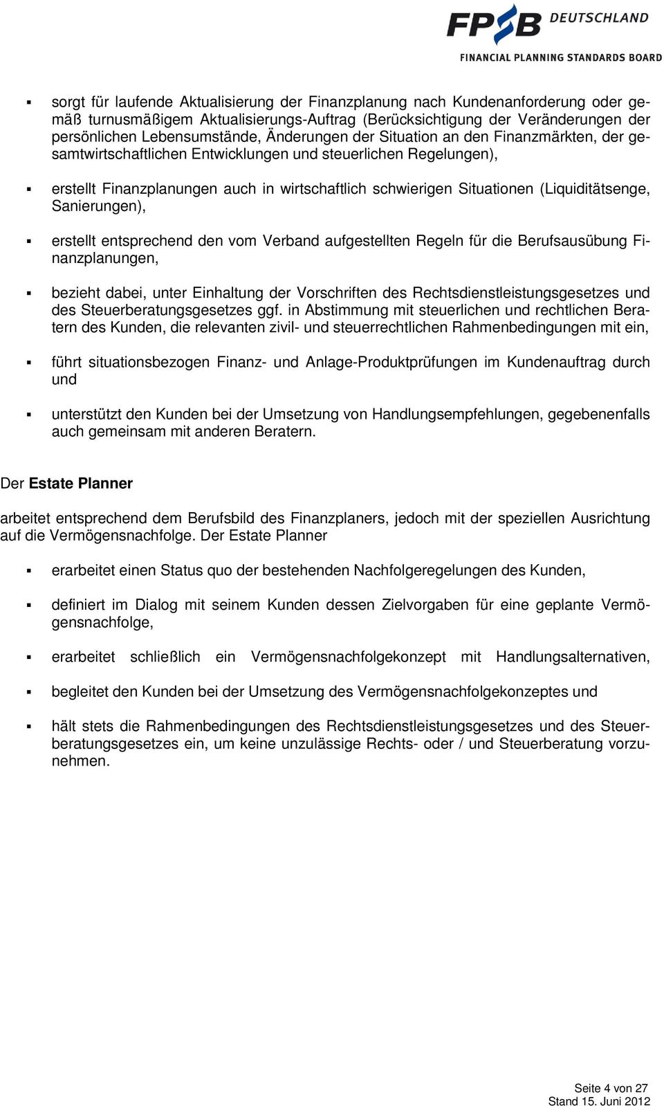 (Liquiditätsenge, Sanierungen), erstellt entsprechend den vom Verband aufgestellten Regeln für die Berufsausübung Finanzplanungen, bezieht dabei, unter Einhaltung der Vorschriften des