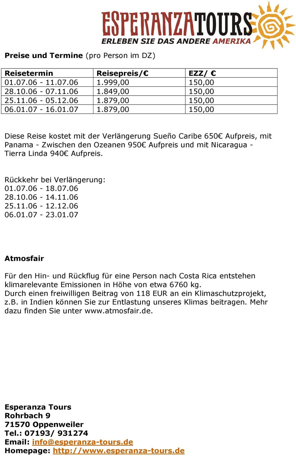 Rückkehr bei Verlängerung: 01.07.06-18.07.06 28.10.06-14.11.06 25.11.06-12.12.06 06.01.07-23.01.07 Atmosfair Für den Hin- und Rückflug für eine Person nach Costa Rica entstehen klimarelevante Emissionen in Höhe von etwa 6760 kg.