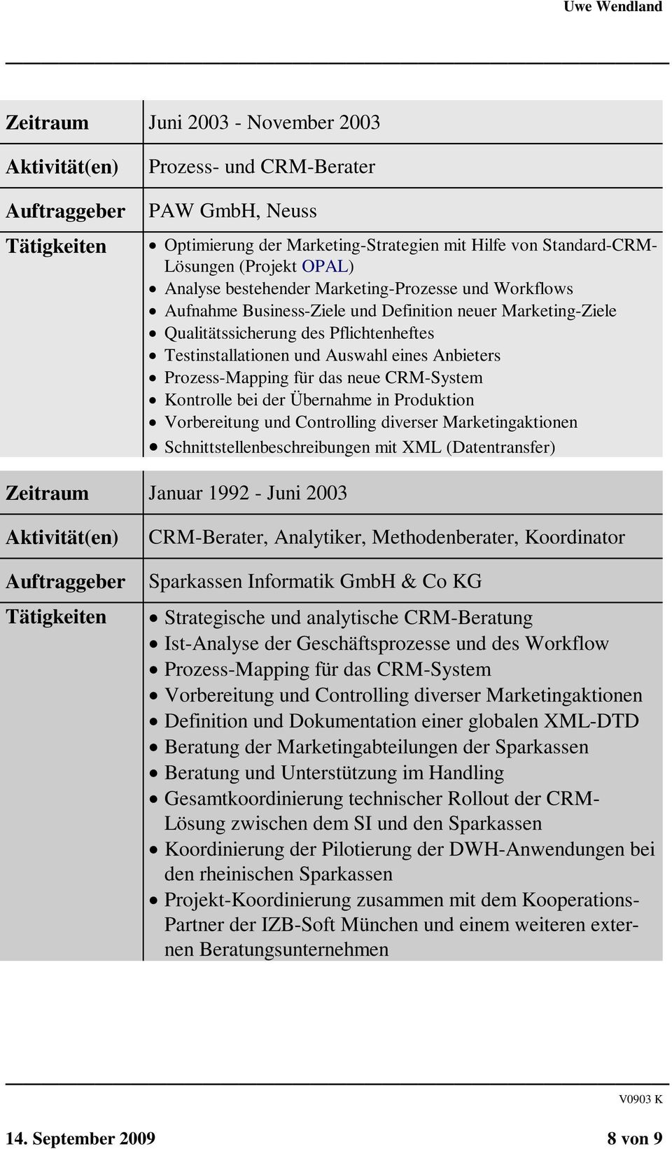 das neue CRM-System Kontrolle bei der Übernahme in Produktion Vorbereitung und Controlling diverser Marketingaktionen Schnittstellenbeschreibungen mit XML (Datentransfer) Zeitraum Januar 1992 - Juni