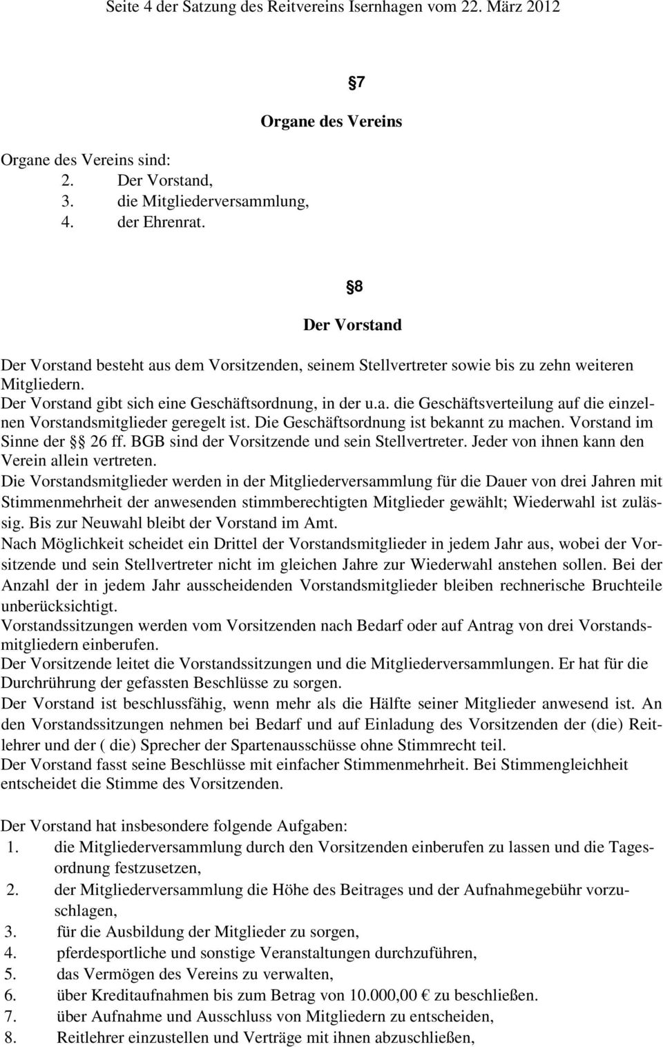 Die Geschäftsordnung ist bekannt zu machen. Vorstand im Sinne der 26 ff. BGB sind der Vorsitzende und sein Stellvertreter. Jeder von ihnen kann den Verein allein vertreten.