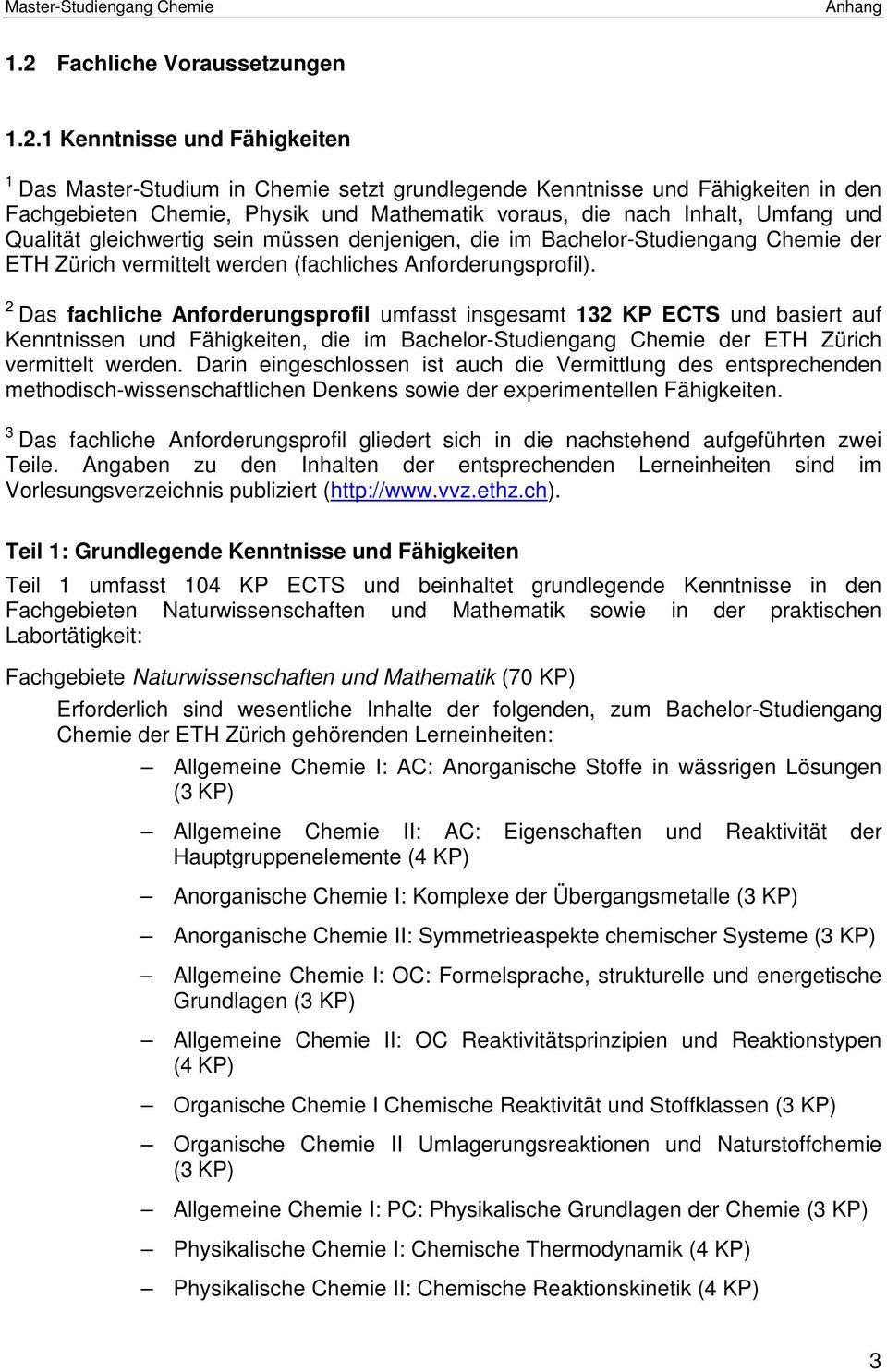 2 Das fachliche Anforderungsprofil umfasst insgesamt 132 KP ECTS und basiert auf Kenntnissen und Fähigkeiten, die im Bachelor-Studiengang Chemie der ETH Zürich vermittelt werden.