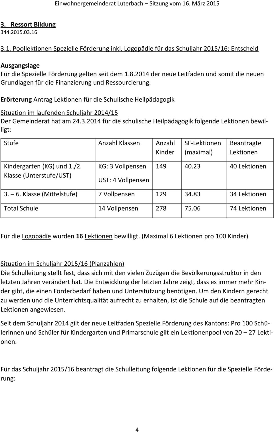 Erörterung Antrag Lektionen für die Schulische Heilpädagogik Situation im laufenden Schuljahr 2014/15 Der Gemeinderat hat am 24.3.