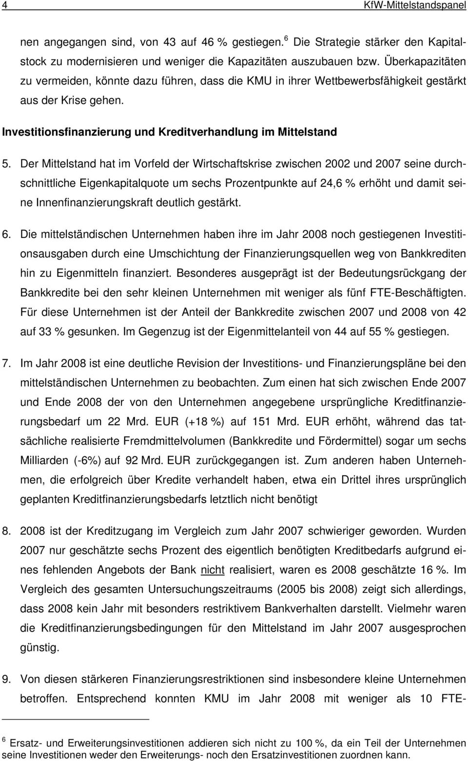 Der Mittelstand hat im Vorfeld der Wirtschaftskrise zwischen 2002 und 2007 seine durchschnittliche Eigenkapitalquote um sechs Prozentpunkte auf 24,6 % erhöht und damit seine Innenfinanzierungskraft