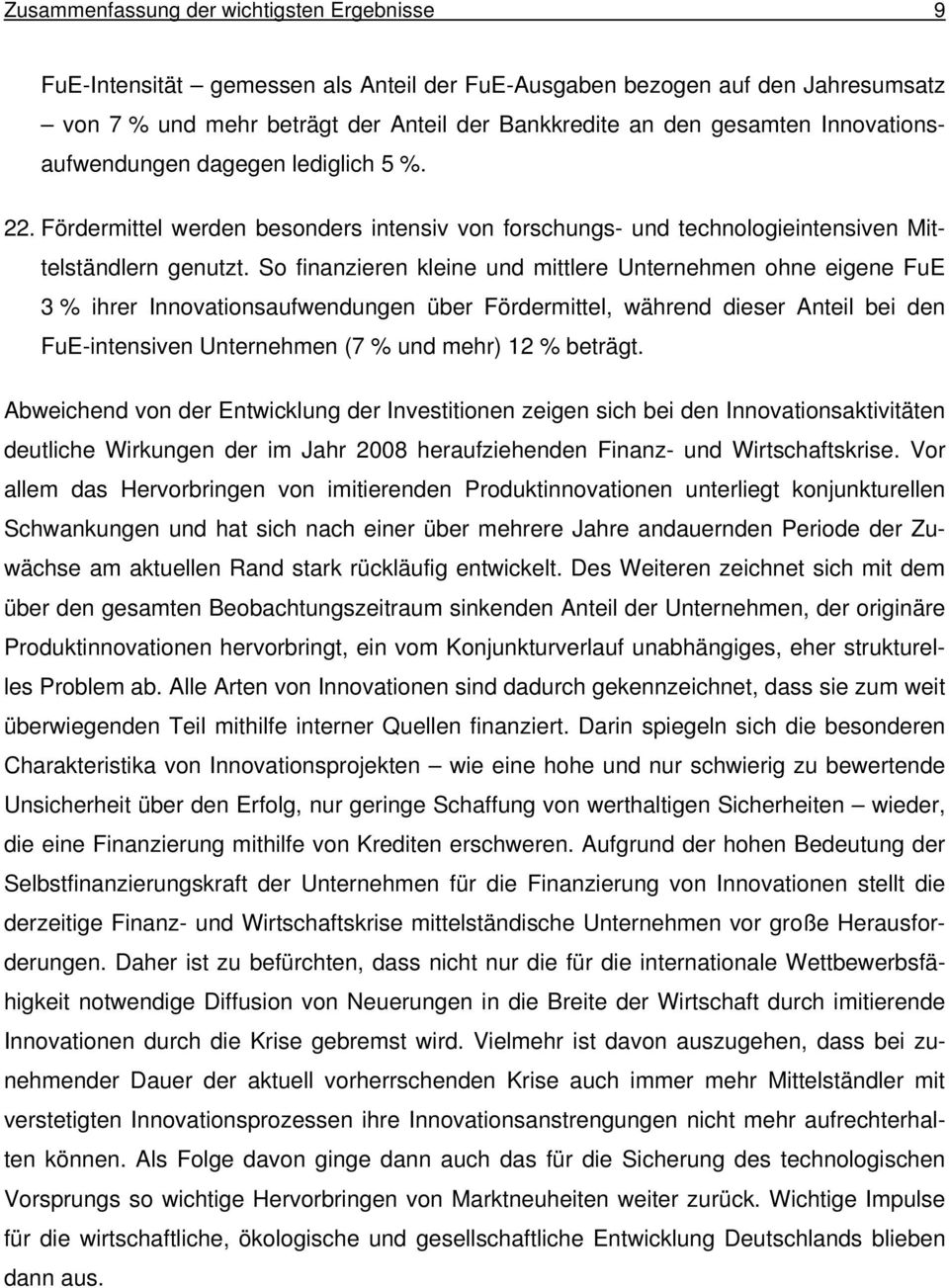 So finanzieren kleine und mittlere Unternehmen ohne eigene FuE 3 % ihrer Innovationsaufwendungen über Fördermittel, während dieser Anteil bei den FuE-intensiven Unternehmen (7 % und mehr) 12 %