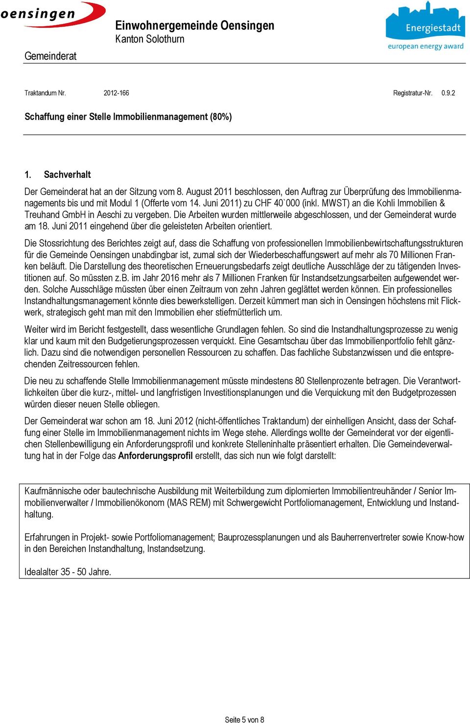 Juni 2011) zu CHF 40`000 (inkl. MWST) an die Kohli Immobilien & Treuhand GmbH in Aeschi zu vergeben. Die Arbeiten wurden mittlerweile abgeschlossen, und der Gemeinderat wurde am 18.