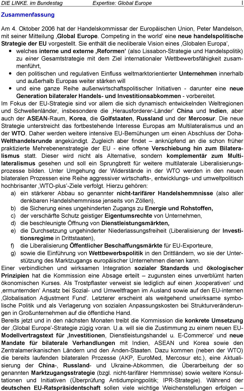 Sie enthält die neoliberale Vision eines Globalen Europa, welches interne und externe Reformen (also Lissabon-Strategie und Handelspolitik) zu einer Gesamtstrategie mit dem Ziel internationaler