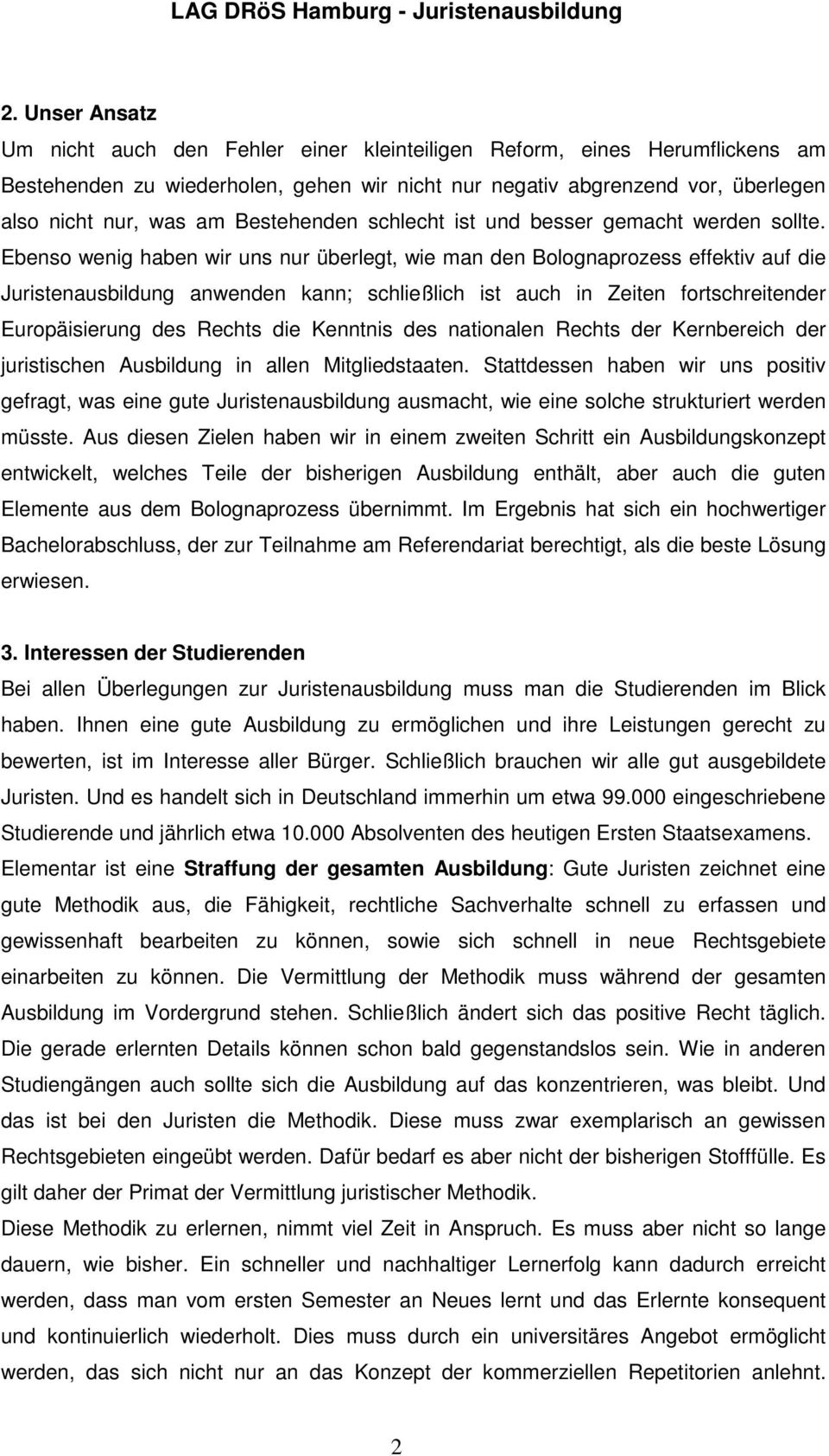 Ebenso wenig haben wir uns nur überlegt, wie man den Bolognaprozess effektiv auf die Juristenausbildung anwenden kann; schließlich ist auch in Zeiten fortschreitender Europäisierung des Rechts die