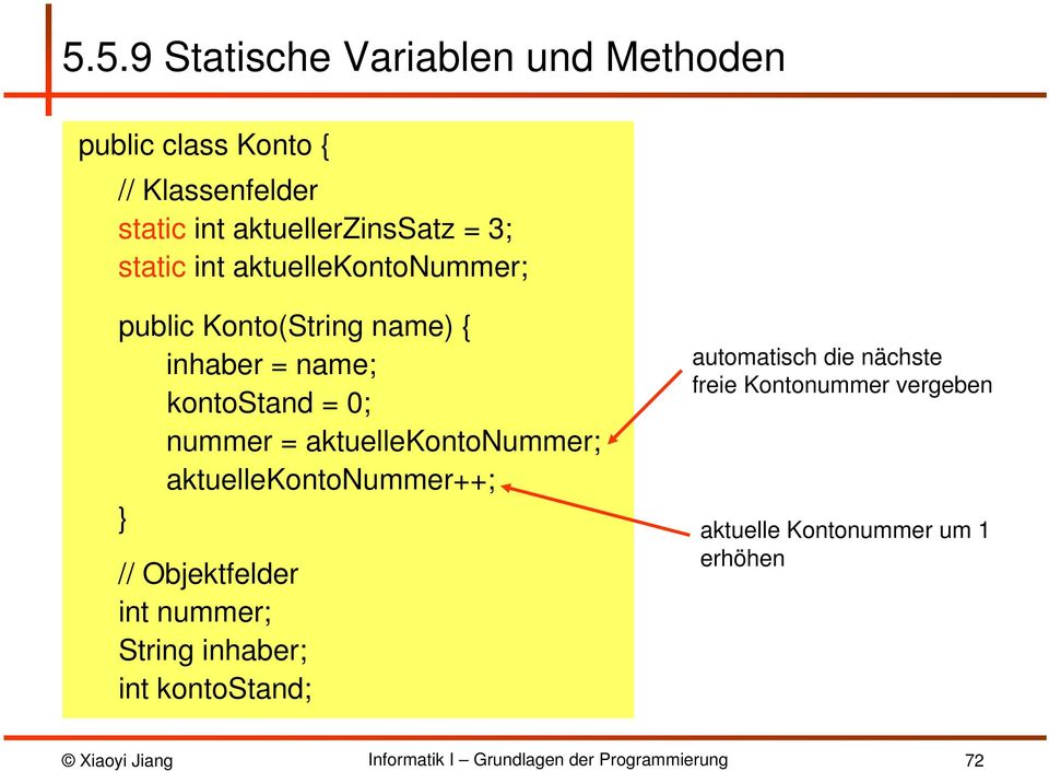 kontostand = 0; nummer = aktuellekontonummer; aktuellekontonummer++; // Objektfelder int nummer;