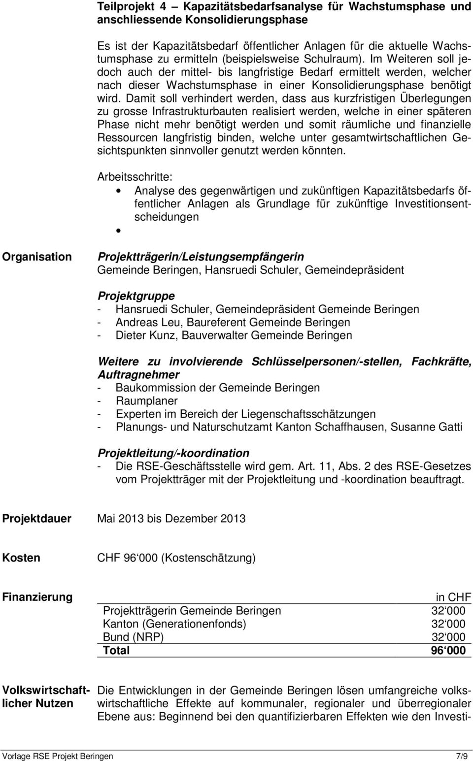 Damit soll verhindert werden, dass aus kurzfristigen Überlegungen zu grosse Infrastrukturbauten realisiert werden, welche in einer späteren Phase nicht mehr benötigt werden und somit räumliche und