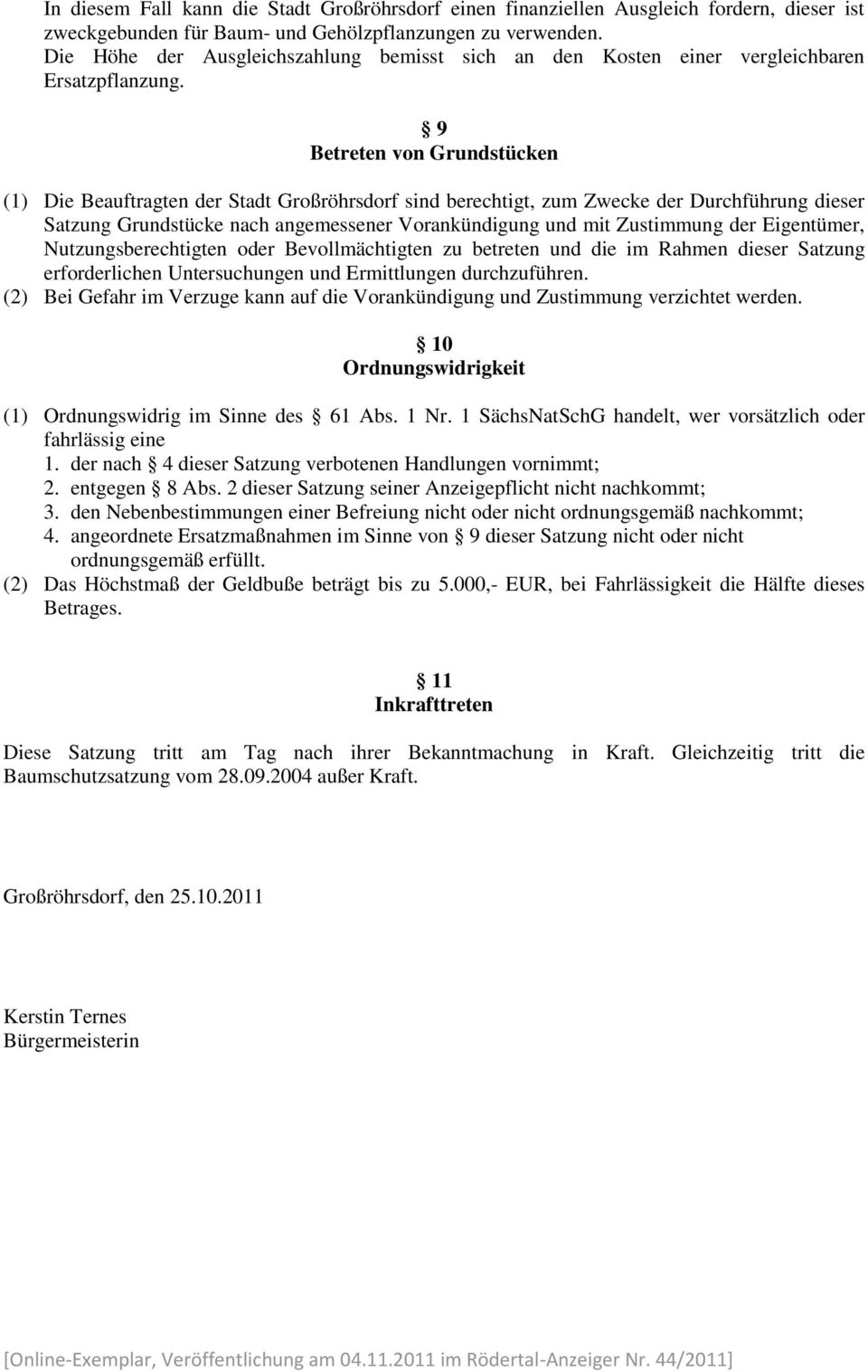 9 Betreten von Grundstücken (1) Die Beauftragten der Stadt Großröhrsdorf sind berechtigt, zum Zwecke der Durchführung dieser Satzung Grundstücke nach angemessener Vorankündigung und mit Zustimmung