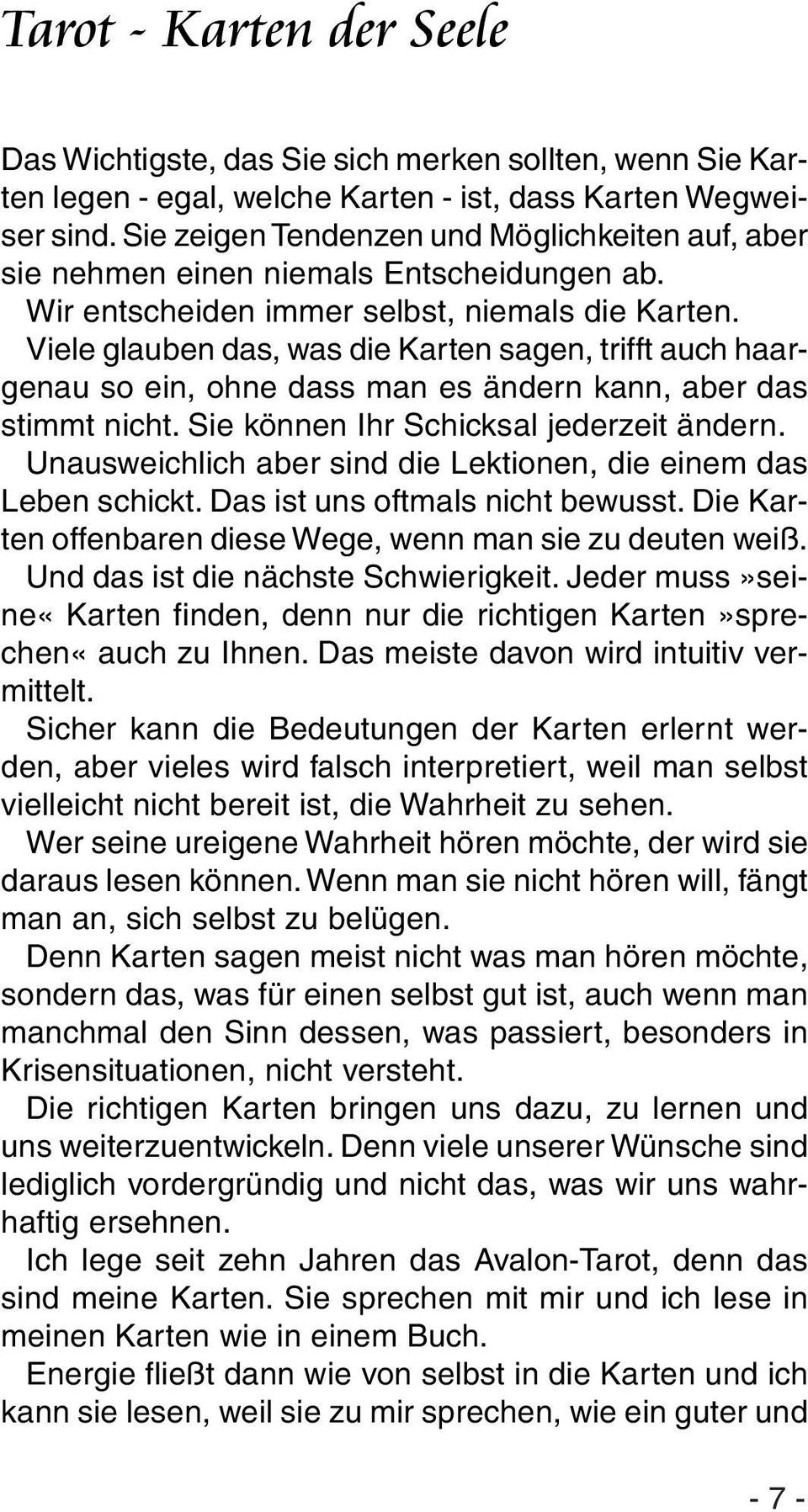 Viele glauben das, was die Karten sagen, trifft auch haargenau so ein, ohne dass man es ändern kann, aber das stimmt nicht. Sie können Ihr Schicksal jederzeit ändern.