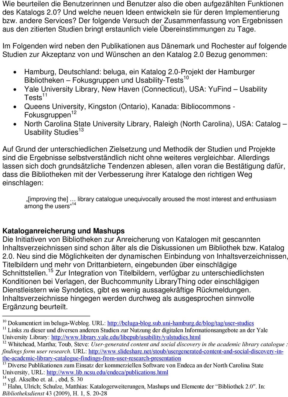 Im Folgenden wird neben den Publikationen aus Dänemark und Rochester auf folgende Studien zur Akzeptanz von und Wünschen an den Katalog 2.0 Bezug genommen: Hamburg, Deutschland: beluga, ein Katalog 2.