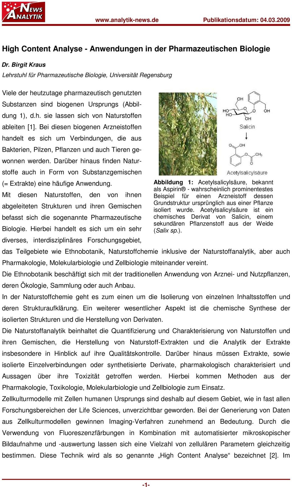 Bei diesen biogenen Arzneistoffen handelt es sich um Verbindungen, die aus Bakterien, Pilzen, Pflanzen und auch Tieren gewonnen werden.