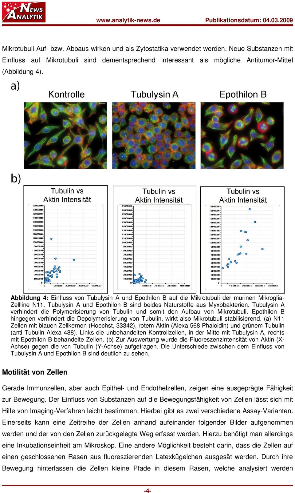 Tubulysin A verhindert die Polymerisierung von Tubulin und somit den Aufbau von Mikrotubuli. Epothilon B hingegen verhindert die Depolymerisierung von Tubulin, wirkt also Mikrotubuli stabilisierend.