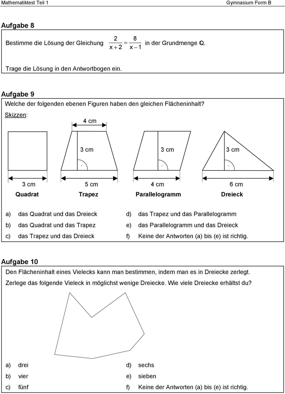 Parallelogramm und das Dreieck c) das Trapez und das Dreieck f) Keine der Antworten (a) bis (e) ist richtig Aufgabe 10 Den Flächeninhalt eines Vielecks kann man bestimmen,