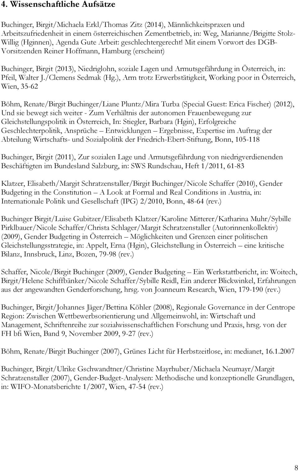 Mit einem Vorwort des DGB- Vorsitzenden Reiner Hoffmann, Hamburg (erscheint) Buchinger, Birgit (2013), Niedriglohn, soziale Lagen und Armutsgefährdung in Österreich, in: Pfeil, Walter J.