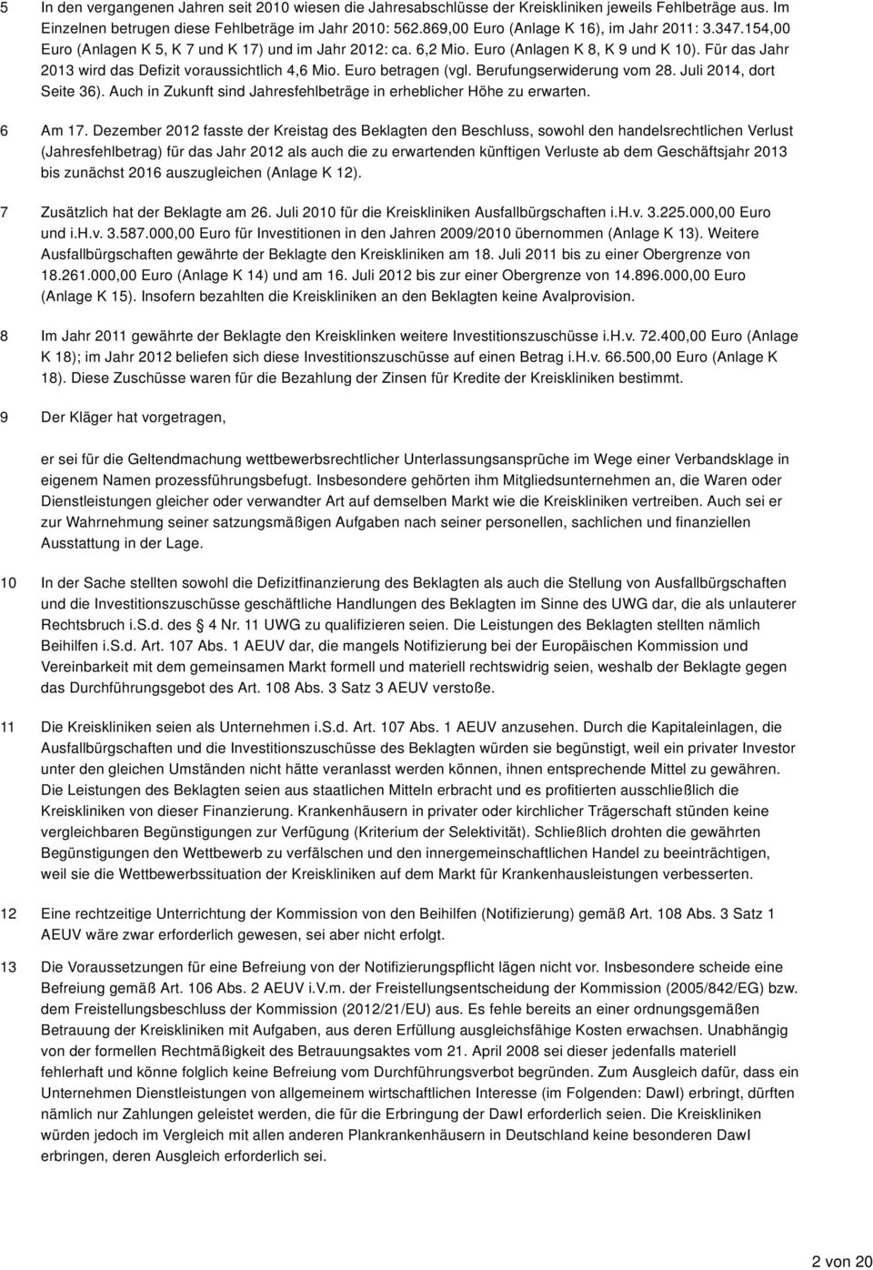 Für das Jahr 2013 wird das Defizit voraussichtlich 4,6 Mio. Euro betragen (vgl. Berufungserwiderung vom 28. Juli 2014, dort Seite 36).