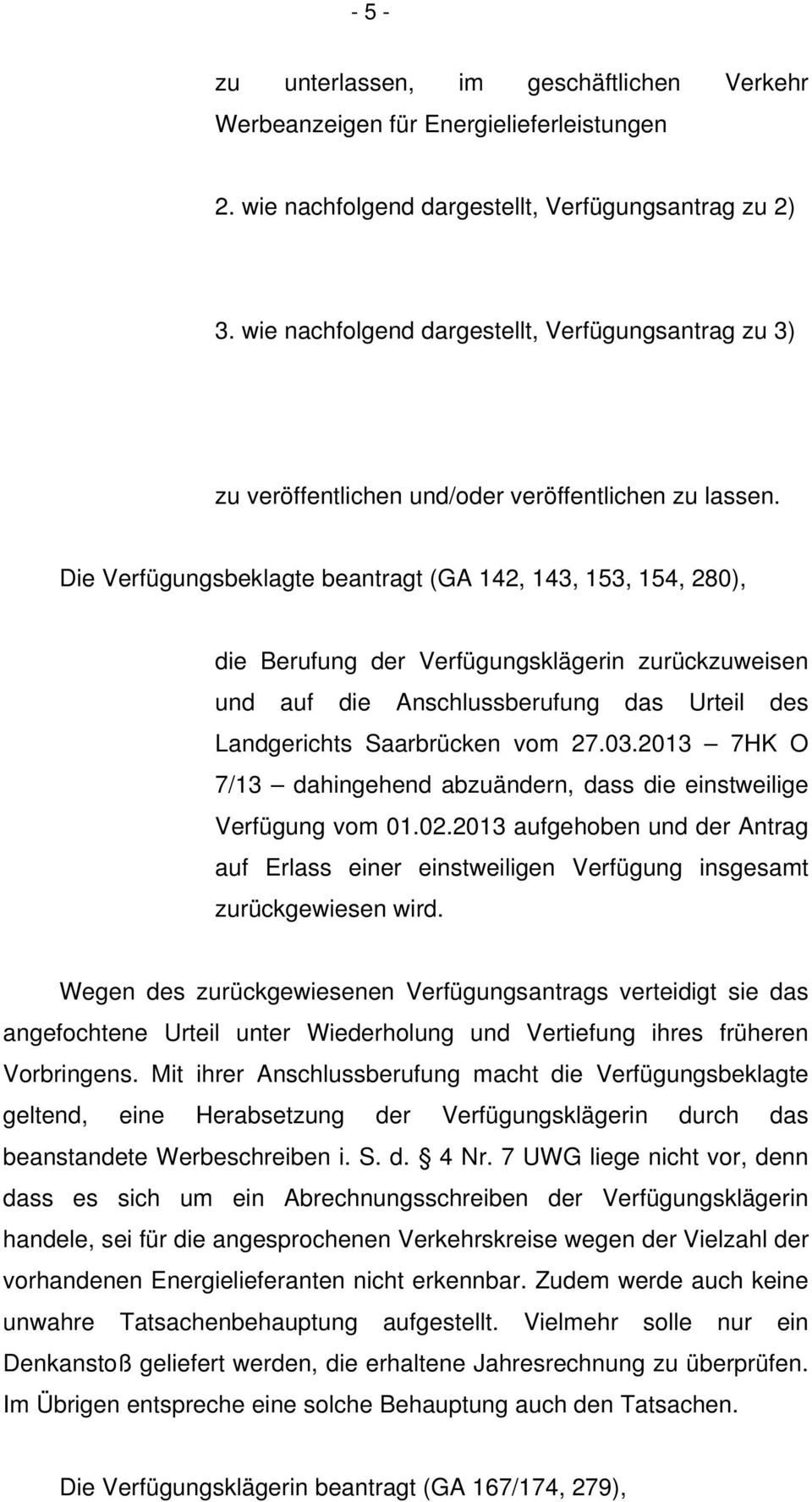 Die Verfügungsbeklagte beantragt (GA 142, 143, 153, 154, 280), die Berufung der Verfügungsklägerin zurückzuweisen und auf die Anschlussberufung das Urteil des Landgerichts Saarbrücken vom 27.03.