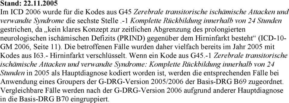 besteht (ICD-10- GM 2006, Seite 11). Die betroffenen Fälle wurden daher vielfach bereits im Jahr 2005 mit Kodes aus I63.- Hirninfarkt verschlüsselt. Wenn ein Kode aus G45.